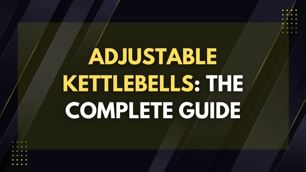 adjustable kettlebells, complete guide